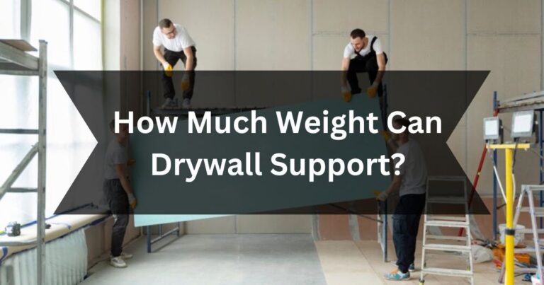 How Much Weight Can Drywall Support? A Comprehensive Guide