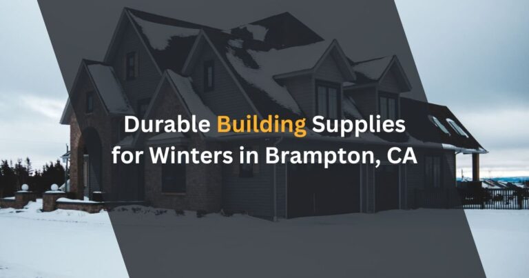 How to Choose Durable Building Supplies for Harsh Winters in Brampton?